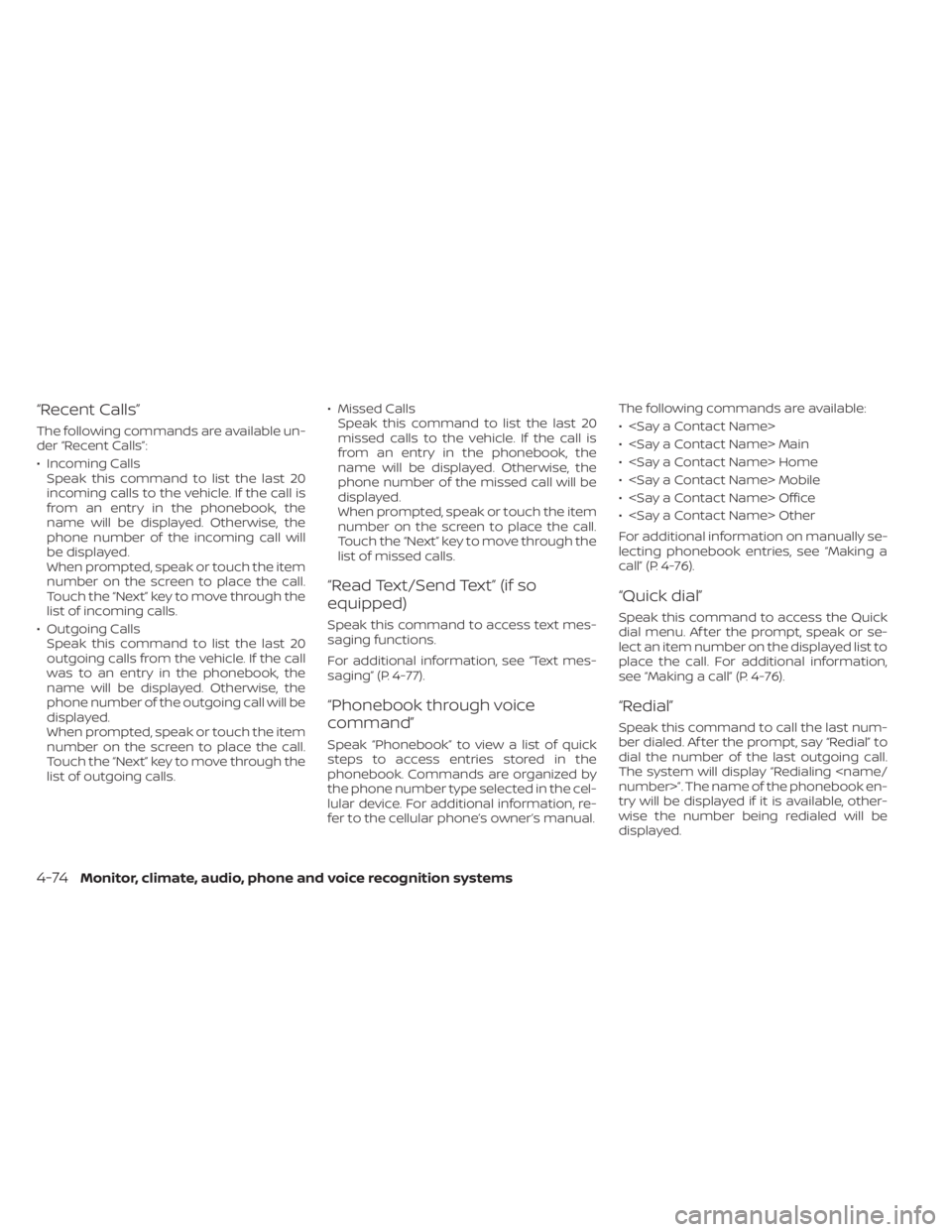 NISSAN SENTRA 2023  Owners Manual “Recent Calls”
The following commands are available un-
der “Recent Calls”:
• Incoming CallsSpeak this command to list the last 20
incoming calls to the vehicle. If the call is
from an entry