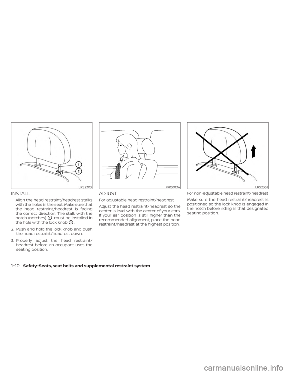 NISSAN SENTRA 2023 Owners Manual INSTALL
1. Align the head restraint/headrest stalkswith the holes in the seat. Make sure that
the head restraint/headrest is facing
the correct direction. The stalk with the
notch (notches)
O1must be NISSAN SENTRA 2023 Owners Manual INSTALL
1. Align the head restraint/headrest stalkswith the holes in the seat. Make sure that
the head restraint/headrest is facing
the correct direction. The stalk with the
notch (notches)
O1must be