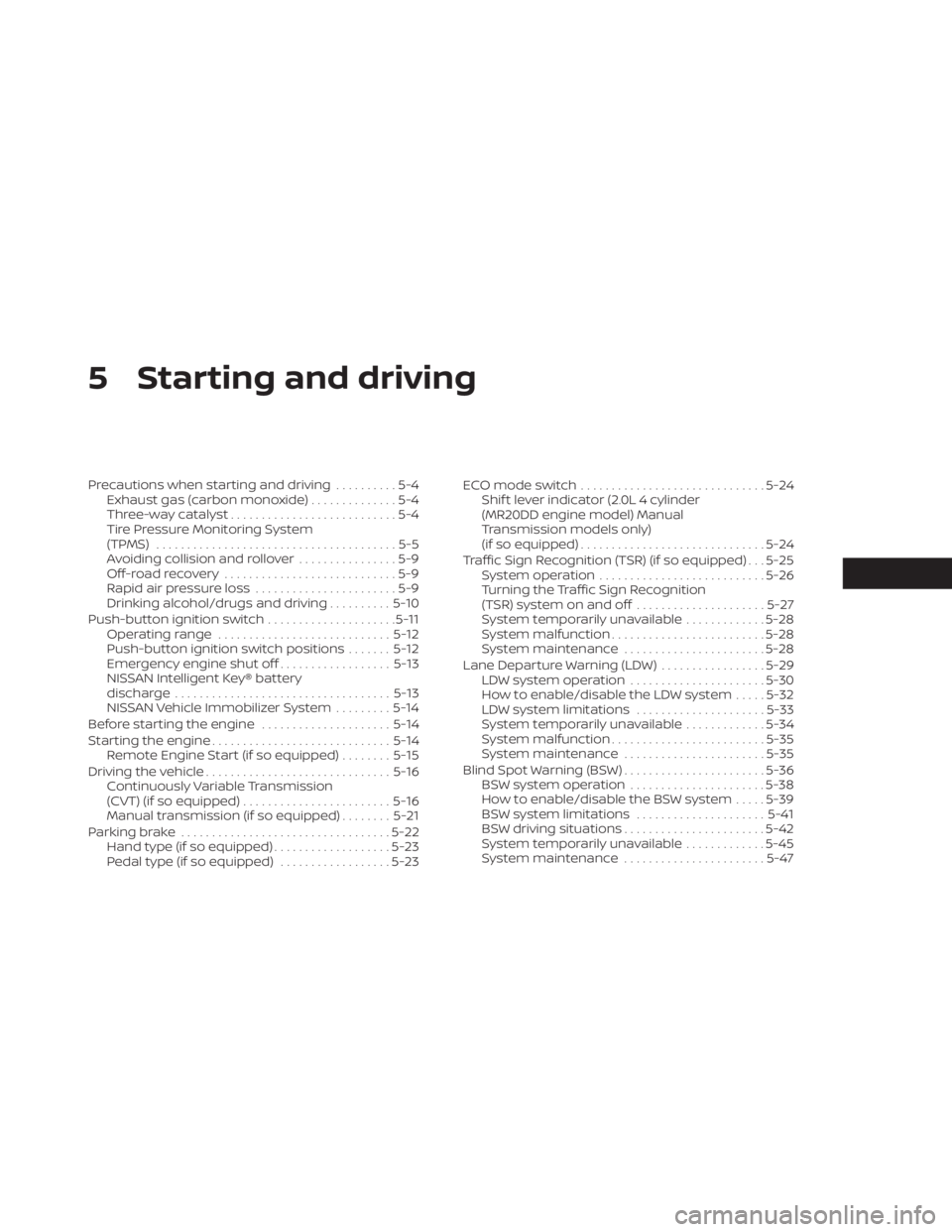 NISSAN SENTRA 2023  Owners Manual 5 Starting and driving
Precautions when starting and driving..........5-4
Exhaust gas (carbon monoxide) ..............5-4
Three-way catalyst ...........................5-4
Tire Pressure Monitoring Sys