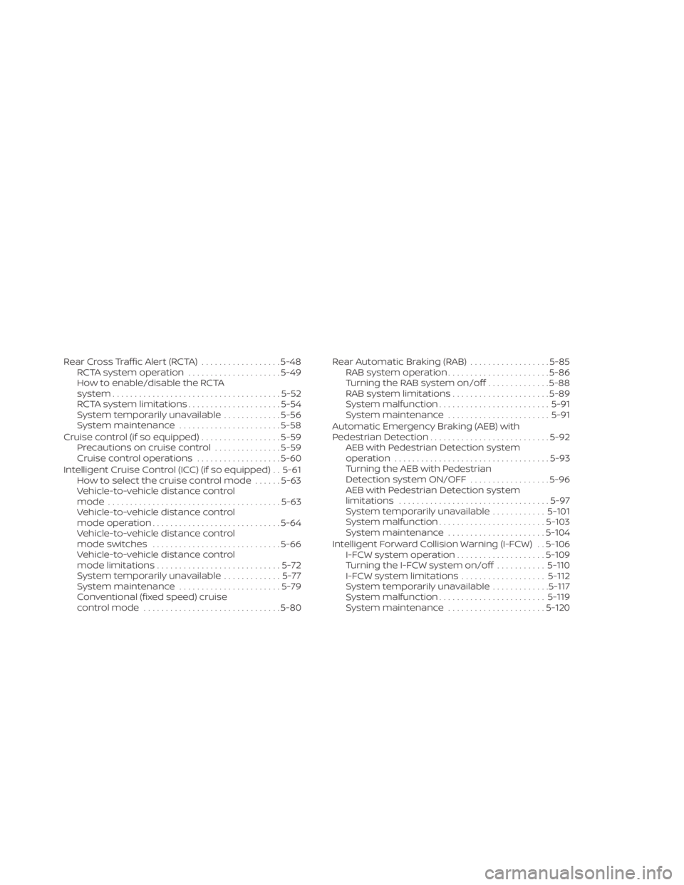 NISSAN SENTRA 2023  Owners Manual RearCrossTrafficAlert(RCTA) ..................5-48
RCTA system operation .....................5-49
How to enable/disable the RCTA
system ...................................... 5-52
RCTA system limitat