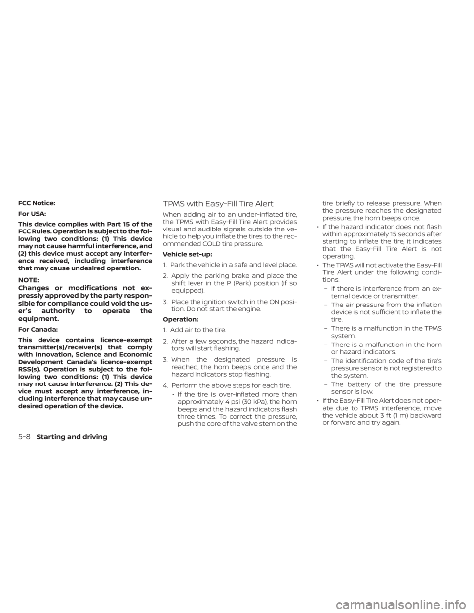 NISSAN SENTRA 2023  Owners Manual FCC Notice:
For USA:
This device complies with Part 15 of the
FCC Rules. Operation is subject to the fol-
lowing two conditions: (1) This device
may not cause harmful interference, and
(2) this device