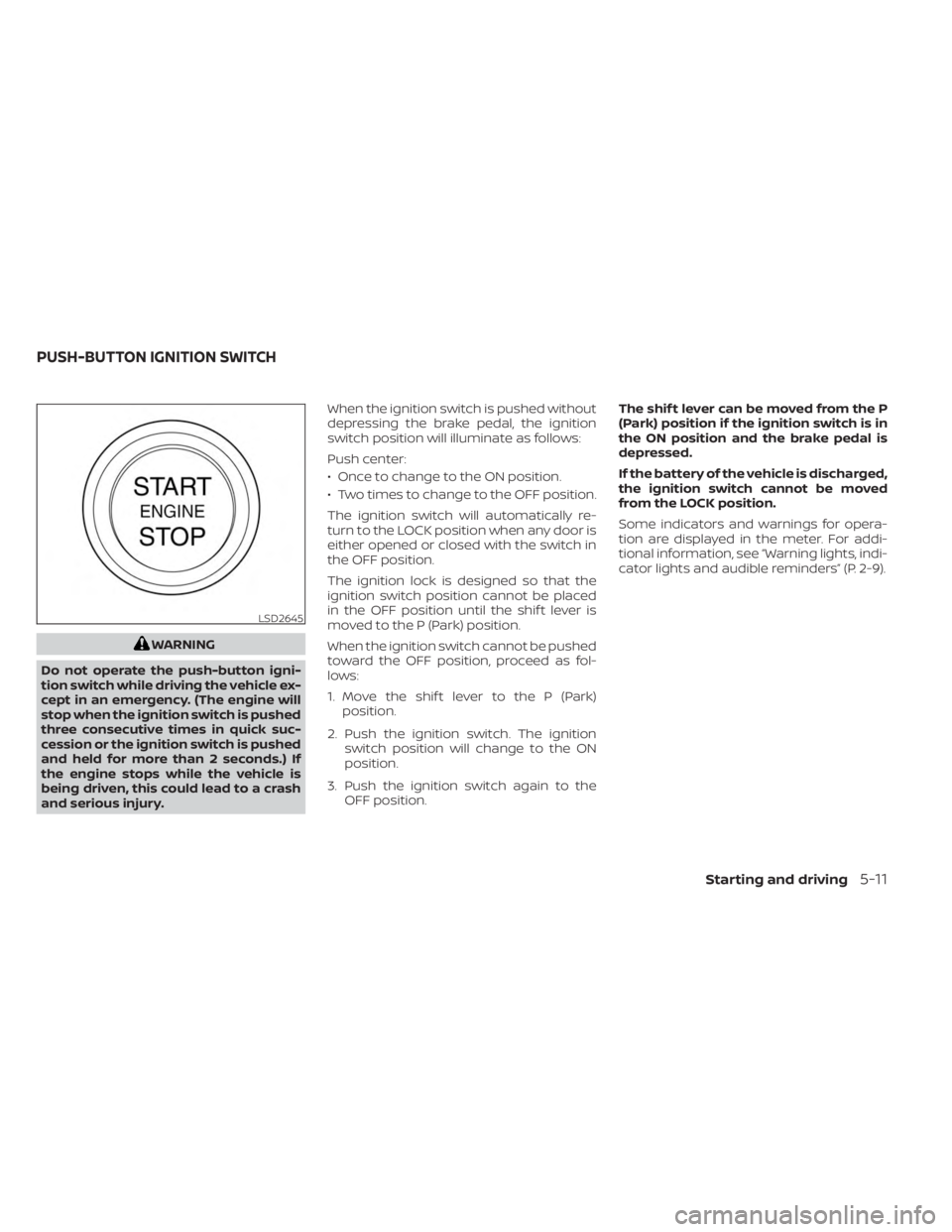 NISSAN SENTRA 2023  Owners Manual WARNING
Do not operate the push-button igni-
tion switch while driving the vehicle ex-
cept in an emergency. (The engine will
stop when the ignition switch is pushed
three consecutive times in quick s