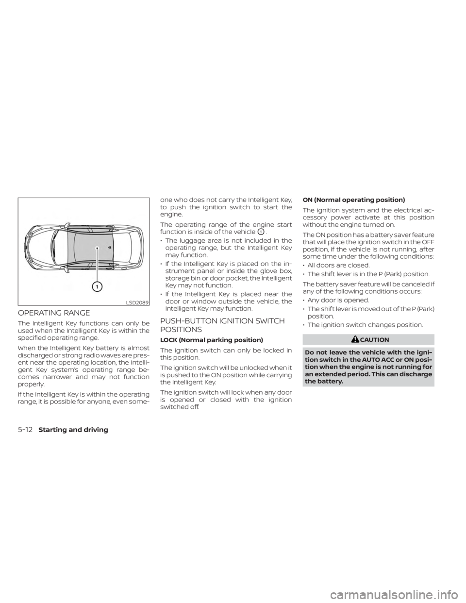 NISSAN SENTRA 2023  Owners Manual OPERATING RANGE
The Intelligent Key functions can only be
used when the Intelligent Key is within the
specified operating range.
When the Intelligent Key battery is almost
discharged or strong radio w