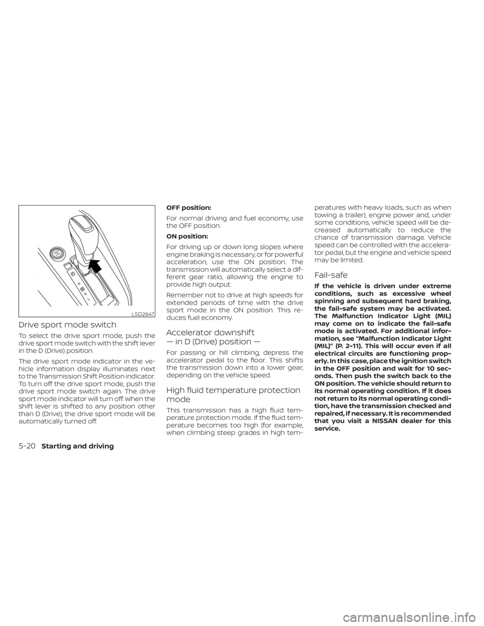 NISSAN SENTRA 2023  Owners Manual Drive sport mode switch
To select the drive sport mode, push the
drive sport mode switch with the shif t lever
in the D (Drive) position.
The drive sport mode indicator in the ve-
hicle information di