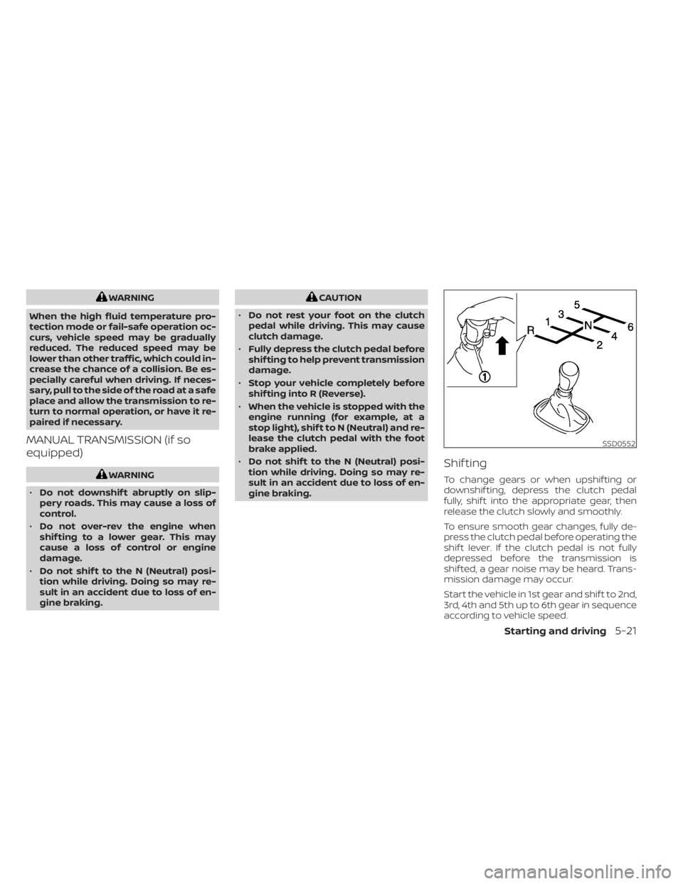 NISSAN SENTRA 2023  Owners Manual WARNING
When the high fluid temperature pro-
tection mode or fail-safe operation oc-
curs, vehicle speed may be gradually
reduced. The reduced speed may be
lower than other traffic, which could in-
cr