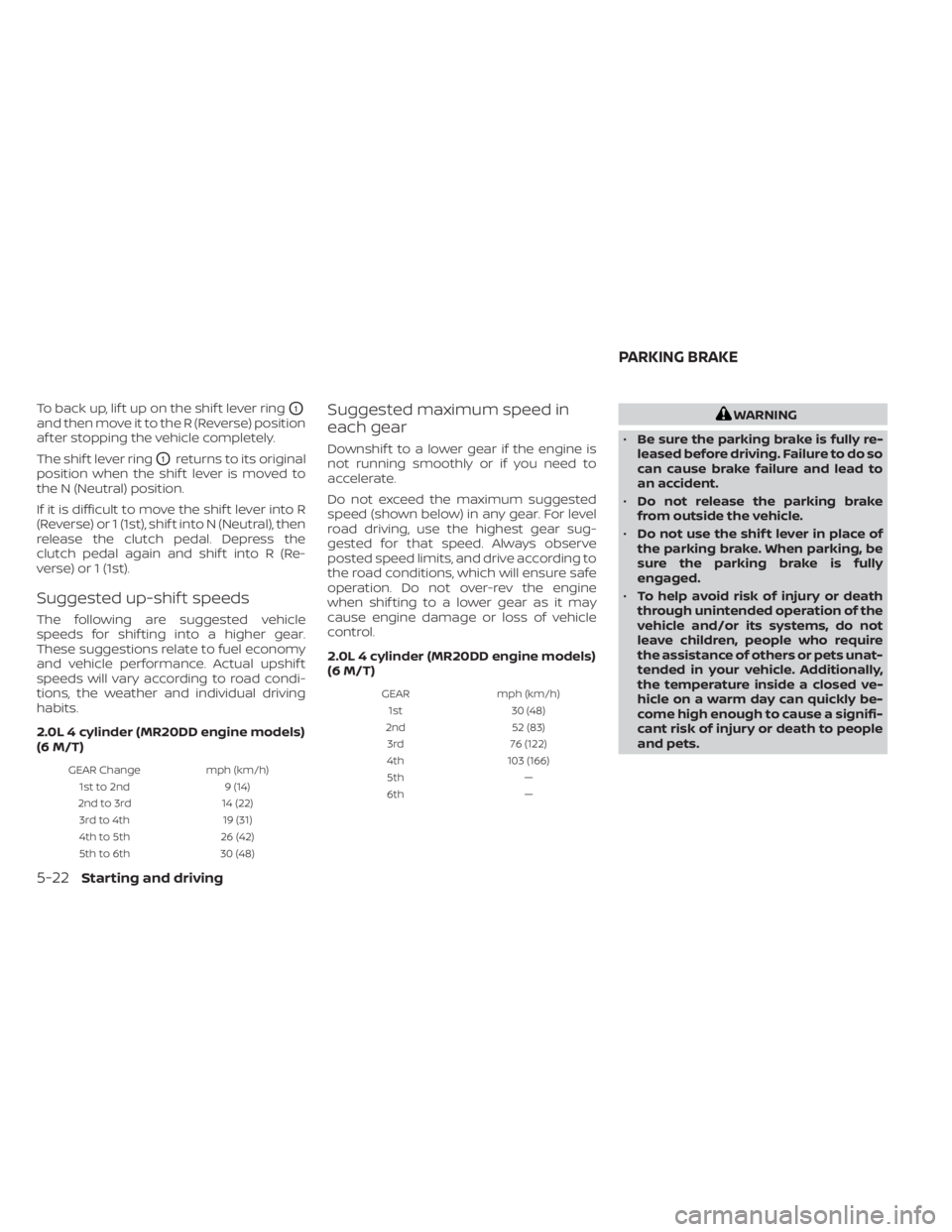 NISSAN SENTRA 2023  Owners Manual To back up, lif t up on the shif t lever ringO1
and then move it to the R (Reverse) position
af ter stopping the vehicle completely.
The shif t lever ring
O1returns to its original
position when the s