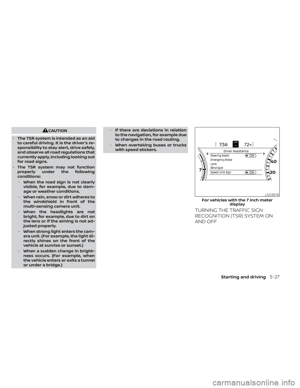 NISSAN SENTRA 2023  Owners Manual CAUTION
• The TSR system is intended as an aid
to careful driving. It is the driver’s re-
sponsibility to stay alert, drive safely,
and observe all road regulations that
currently apply, including