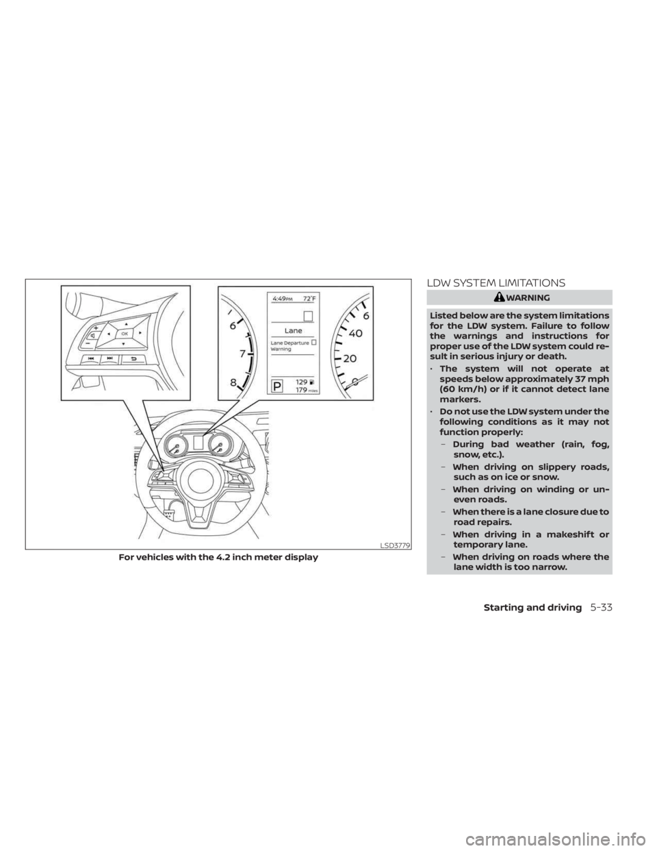 NISSAN SENTRA 2023  Owners Manual LDW SYSTEM LIMITATIONS
WARNING
Listed below are the system limitations
for the LDW system. Failure to follow
the warnings and instructions for
proper use of the LDW system could re-
sult in serious in