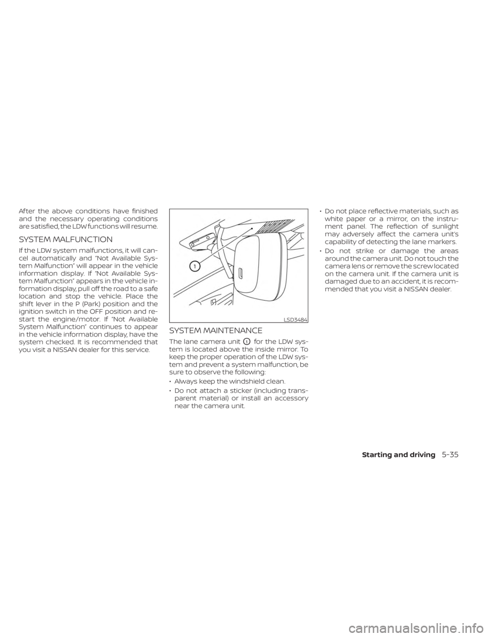 NISSAN SENTRA 2023  Owners Manual Af ter the above conditions have finished
and the necessary operating conditions
are satisfied, the LDW functions will resume.
SYSTEM MALFUNCTION
If the LDW system malfunctions, it will can-
cel autom