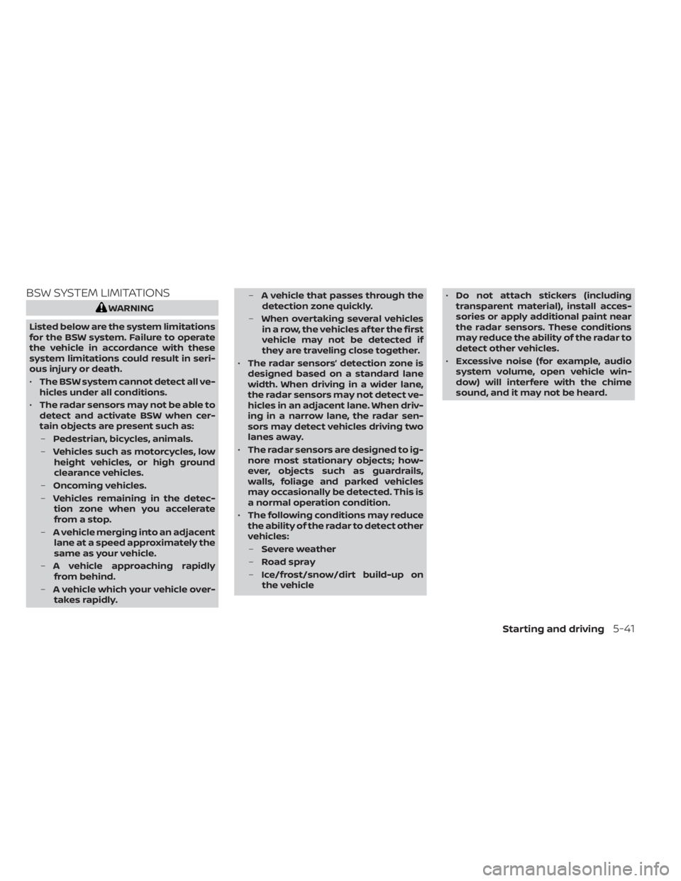 NISSAN SENTRA 2023  Owners Manual BSW SYSTEM LIMITATIONS
WARNING
Listed below are the system limitations
for the BSW system. Failure to operate
the vehicle in accordance with these
system limitations could result in seri-
ous injury o