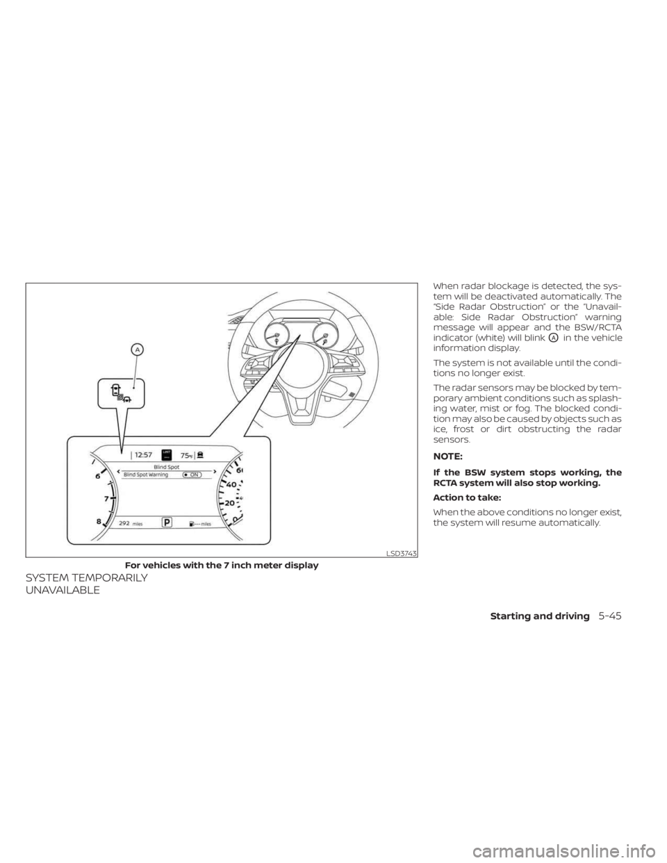 NISSAN SENTRA 2023  Owners Manual SYSTEM TEMPORARILY
UNAVAILABLE
When radar blockage is detected, the sys-
tem will be deactivated automatically. The
“Side Radar Obstruction” or the “Unavail-
able: Side Radar Obstruction” warn