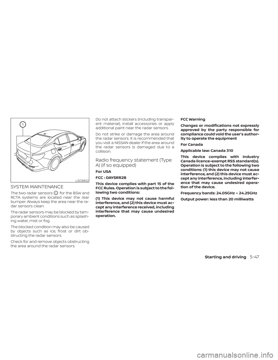NISSAN SENTRA 2023  Owners Manual SYSTEM MAINTENANCE
The two radar sensorsO1for the BSW and
RCTA systems are located near the rear
bumper. Always keep the area near the ra-
dar sensors clean.
The radar sensors may be blocked by tem-
p
