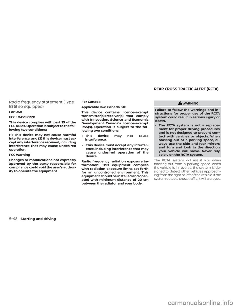 NISSAN SENTRA 2023  Owners Manual Radio frequency statement (Type
B) (if so equipped)
For USA
FCC : OAYSRR2B
This device complies with part 15 of the
FCC Rules. Operation is subject to the fol-
lowing two conditions:
(1) This device m