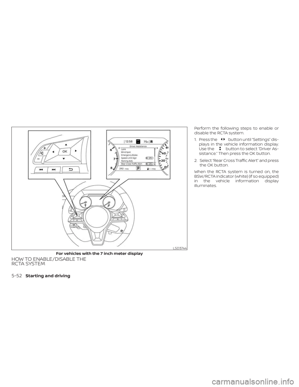 NISSAN SENTRA 2023  Owners Manual HOW TO ENABLE/DISABLE THE
RCTA SYSTEM
Perform the following steps to enable or
disable the RCTA system.
1. Press the
button until “Settings” dis-
plays in the vehicle information display.
Use the

