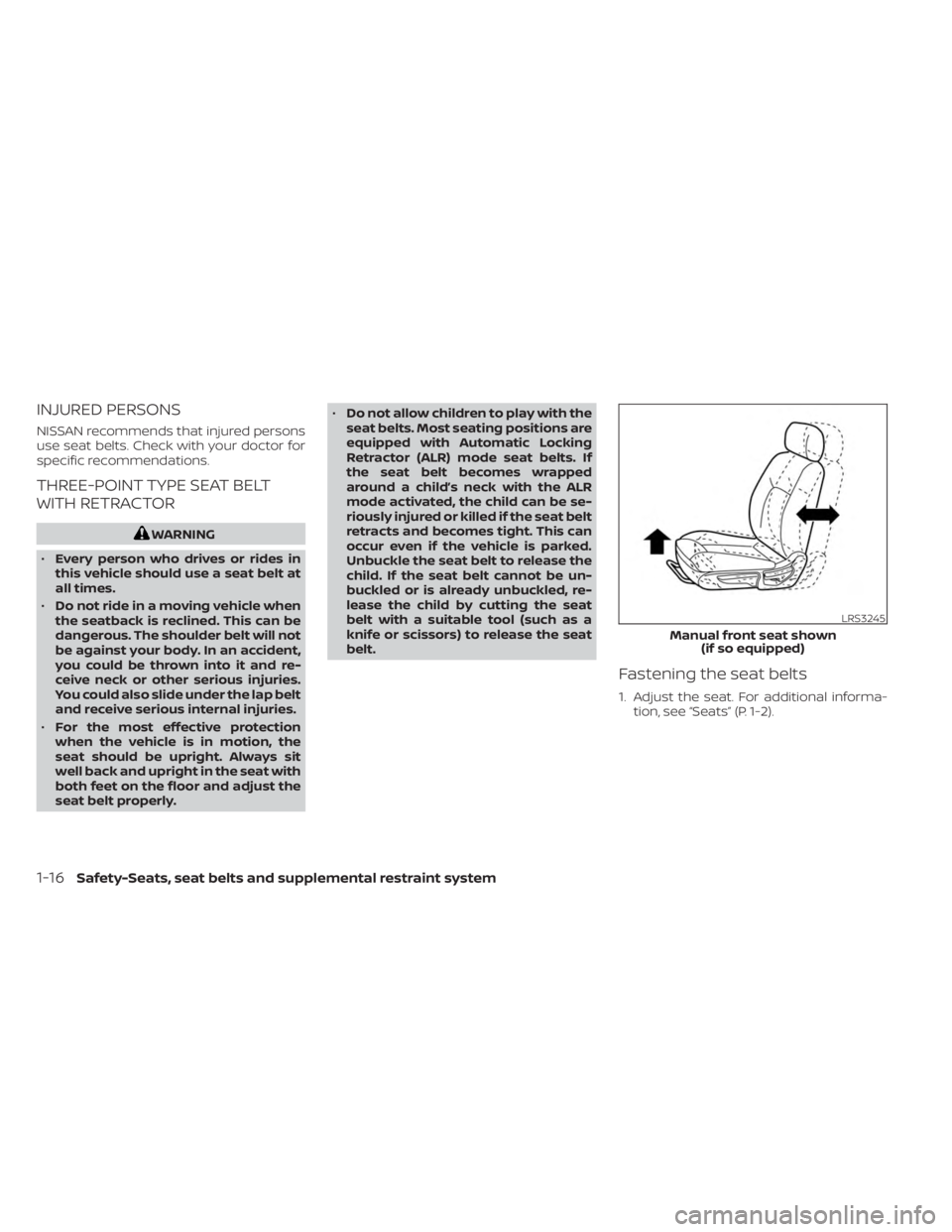 NISSAN SENTRA 2023 Owners Guide INJURED PERSONS
NISSAN recommends that injured persons
use seat belts. Check with your doctor for
specific recommendations.
THREE-POINT TYPE SEAT BELT
WITH RETRACTOR
WARNING
• Every person who drive
