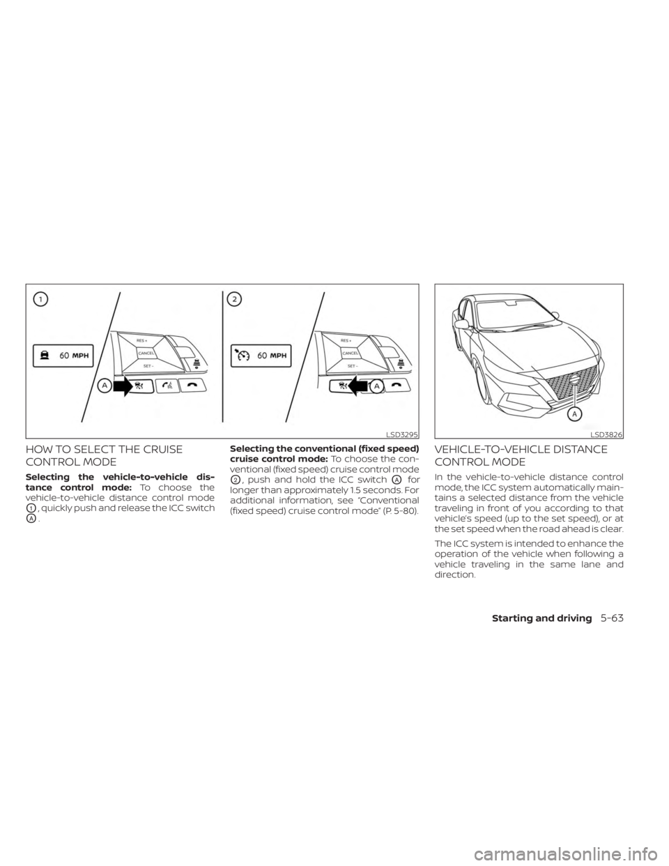 NISSAN SENTRA 2023 Owners Manual HOW TO SELECT THE CRUISE
CONTROL MODE
Selecting the vehicle-to-vehicle dis-
tance control mode:To choose the
vehicle-to-vehicle distance control mode
O1, quickly push and release the ICC switch
OA. Se NISSAN SENTRA 2023 Owners Manual HOW TO SELECT THE CRUISE
CONTROL MODE
Selecting the vehicle-to-vehicle dis-
tance control mode:To choose the
vehicle-to-vehicle distance control mode
O1, quickly push and release the ICC switch
OA. Se