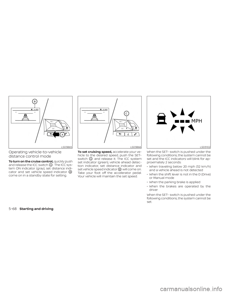 NISSAN SENTRA 2023  Owners Manual Operating vehicle-to-vehicle
distance control mode
To turn on the cruise control,quickly push
and release the ICC switch
OA. The ICC sys-
tem ON indicator (gray), set distance indi-
cator and set vehi