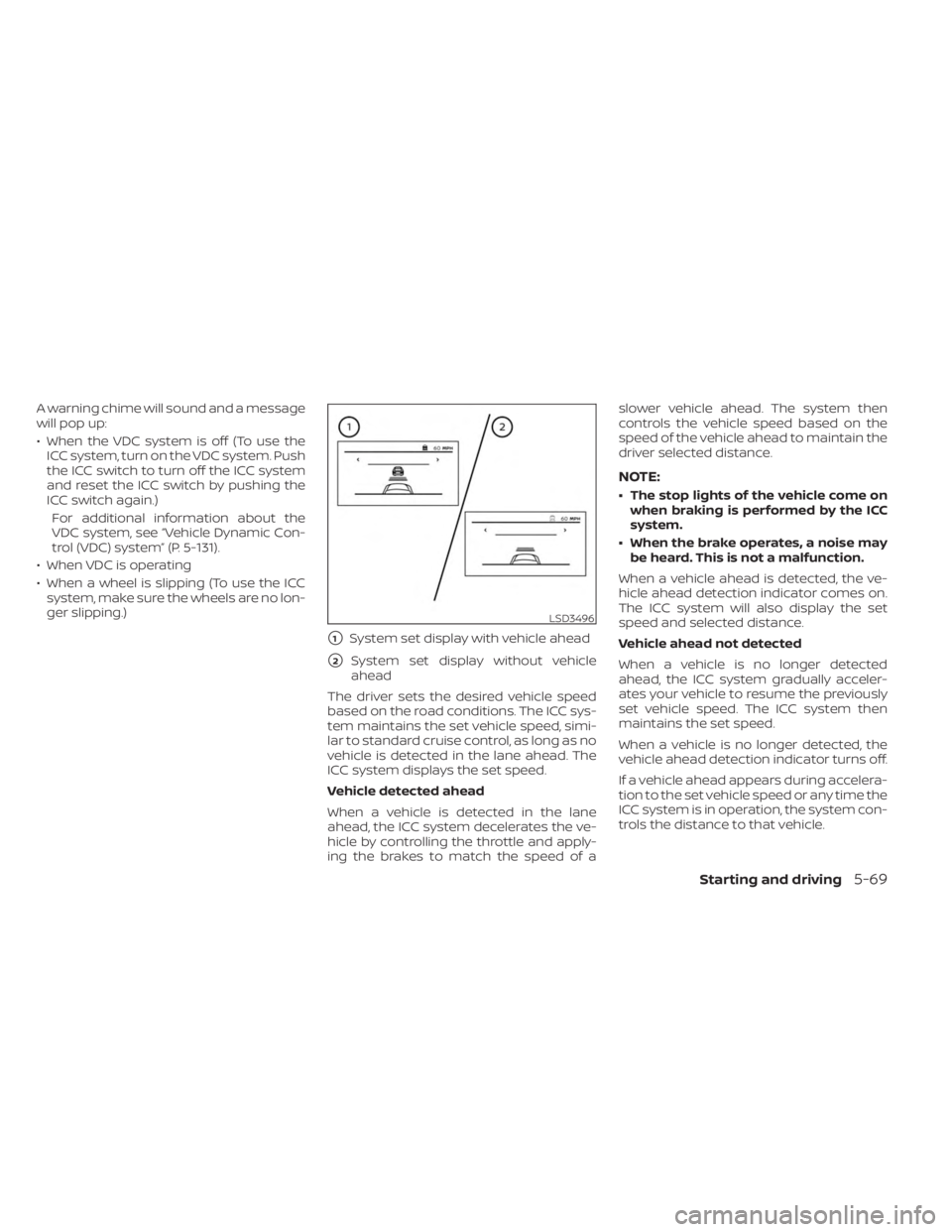 NISSAN SENTRA 2023  Owners Manual A warning chime will sound and a message
will pop up:
• When the VDC system is off (To use theICC system, turn on the VDC system. Push
the ICC switch to turn off the ICC system
and reset the ICC swi