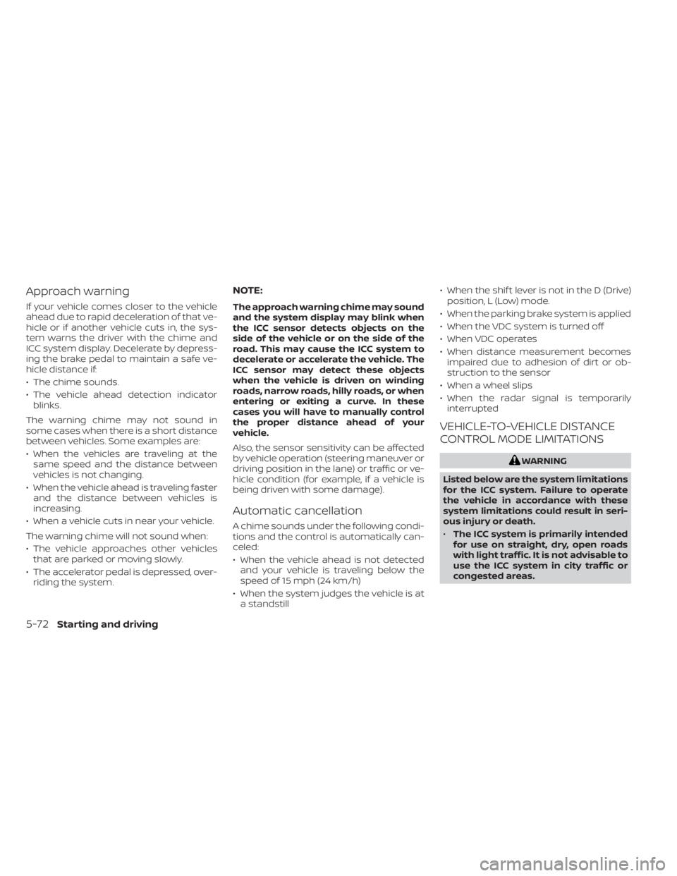 NISSAN SENTRA 2023  Owners Manual Approach warning
If your vehicle comes closer to the vehicle
ahead due to rapid deceleration of that ve-
hicle or if another vehicle cuts in, the sys-
tem warns the driver with the chime and
ICC syste