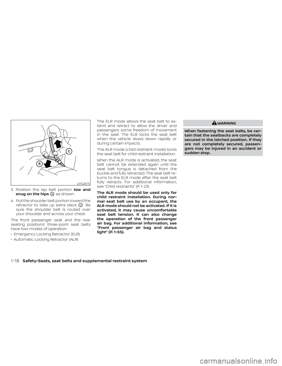 NISSAN SENTRA 2023  Owners Manual 3. Position the lap belt portionlow and
snug on the hips
OBas shown.
4. Pull the shoulder belt portion toward the retractor to take up extra slack
OC.Be
sure the shoulder belt is routed over
your shou