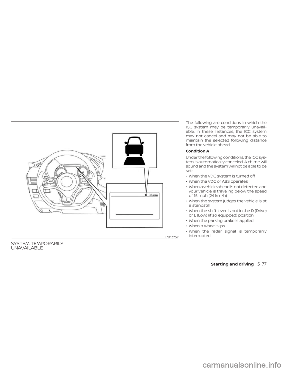 NISSAN SENTRA 2023 Owners Manual SYSTEM TEMPORARILY
UNAVAILABLE
The following are conditions in which the
ICC system may be temporarily unavail-
able. In these instances, the ICC system
may not cancel and may not be able to
maintain NISSAN SENTRA 2023 Owners Manual SYSTEM TEMPORARILY
UNAVAILABLE
The following are conditions in which the
ICC system may be temporarily unavail-
able. In these instances, the ICC system
may not cancel and may not be able to
maintain