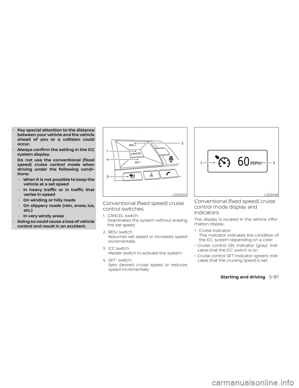NISSAN SENTRA 2023 Owners Manual •Pay special attention to the distance
between your vehicle and the vehicle
ahead of you or a collision could
occur.
• Always confirm the setting in the ICC
system display.
• Do not use the conv NISSAN SENTRA 2023 Owners Manual •Pay special attention to the distance
between your vehicle and the vehicle
ahead of you or a collision could
occur.
• Always confirm the setting in the ICC
system display.
• Do not use the conv