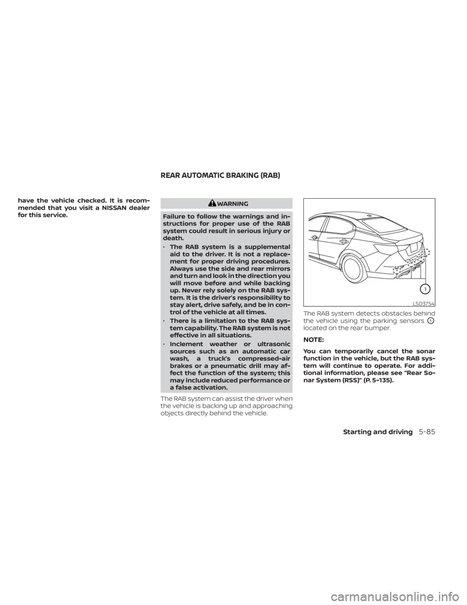 NISSAN SENTRA 2023  Owners Manual have the vehicle checked. It is recom-
mended that you visit a NISSAN dealer
for this service.WARNING
Failure to follow the warnings and in-
structions for proper use of the RAB
system could result in