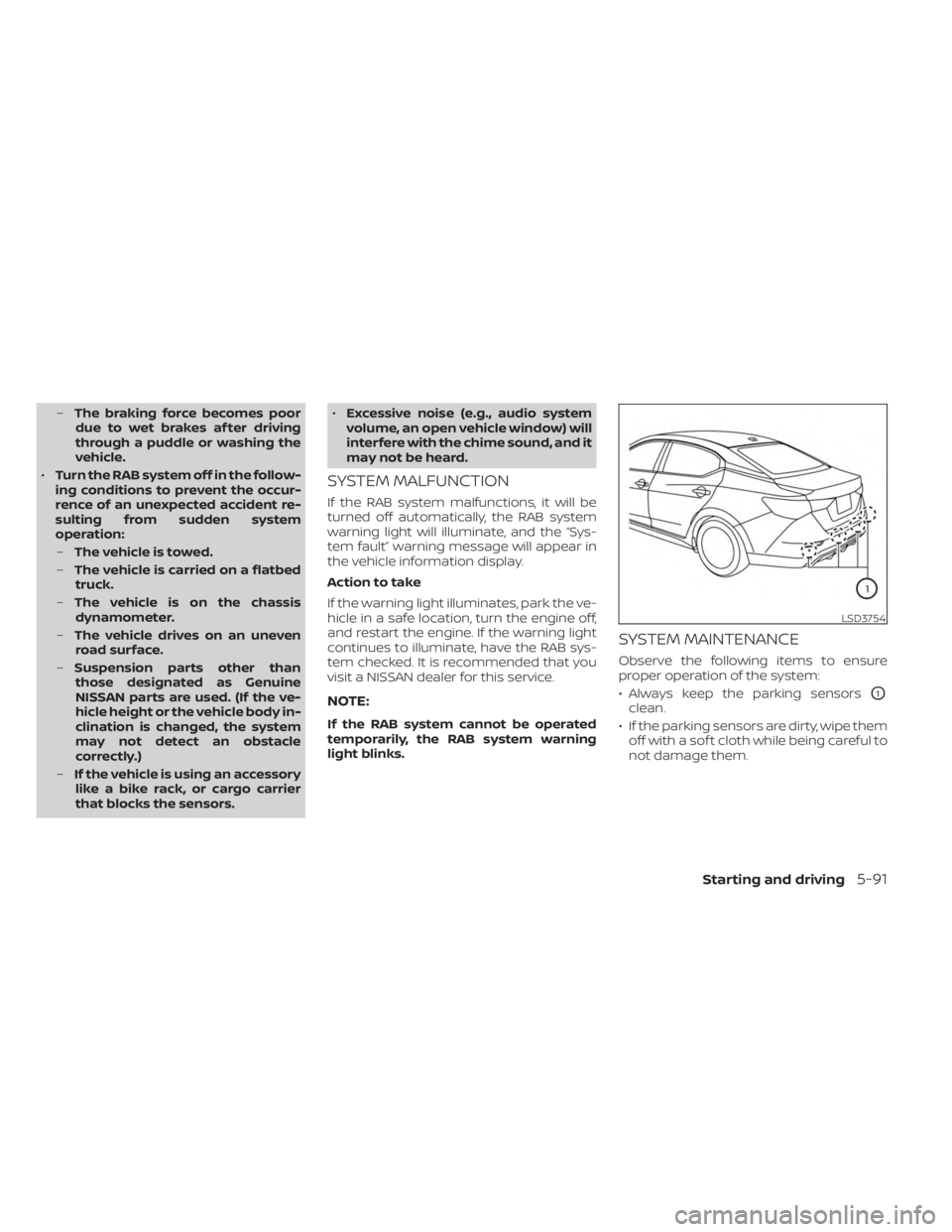 NISSAN SENTRA 2023  Owners Manual –The braking force becomes poor
due to wet brakes af ter driving
through a puddle or washing the
vehicle.
• Turn the RAB system off in the follow-
ing conditions to prevent the occur-
rence of an 