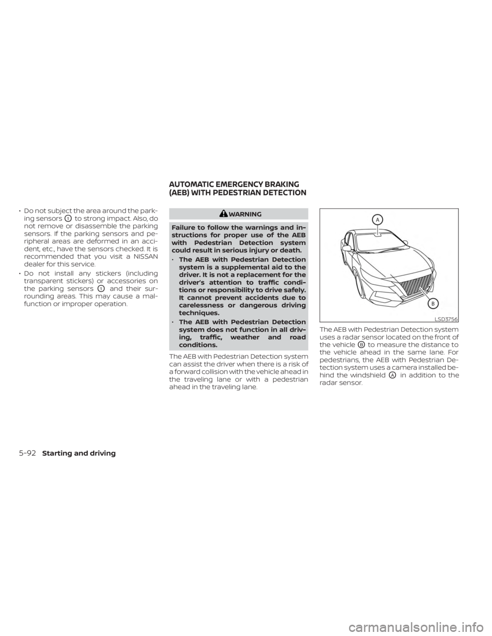 NISSAN SENTRA 2023  Owners Manual • Do not subject the area around the park-ing sensors
O1to strong impact. Also, do
not remove or disassemble the parking
sensors. If the parking sensors and pe-
ripheral areas are deformed in an acc