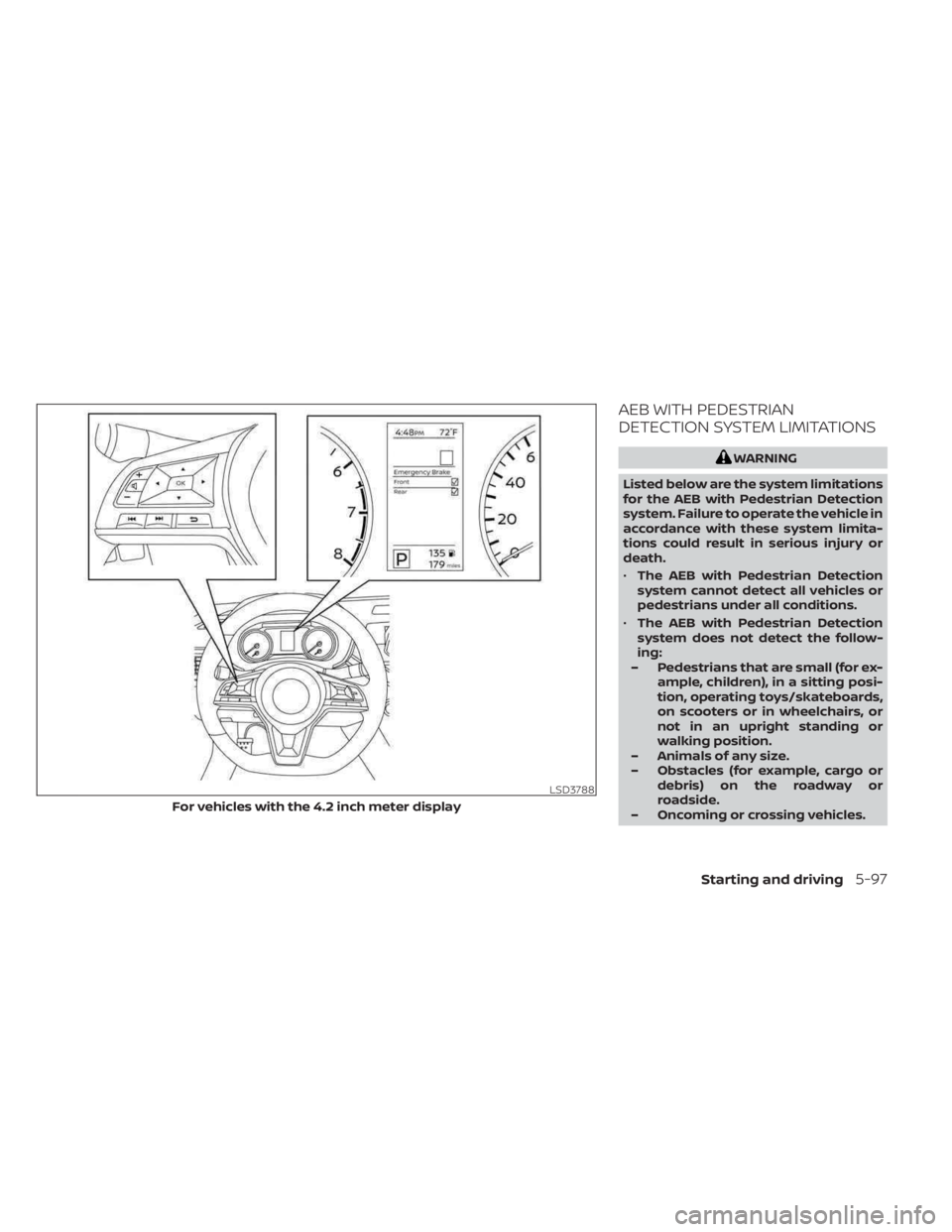 NISSAN SENTRA 2023 Owners Manual AEB WITH PEDESTRIAN
DETECTION SYSTEM LIMITATIONS
WARNING
Listed below are the system limitations
for the AEB with Pedestrian Detection
system. Failure to operate the vehicle in
accordance with these s NISSAN SENTRA 2023 Owners Manual AEB WITH PEDESTRIAN
DETECTION SYSTEM LIMITATIONS
WARNING
Listed below are the system limitations
for the AEB with Pedestrian Detection
system. Failure to operate the vehicle in
accordance with these s