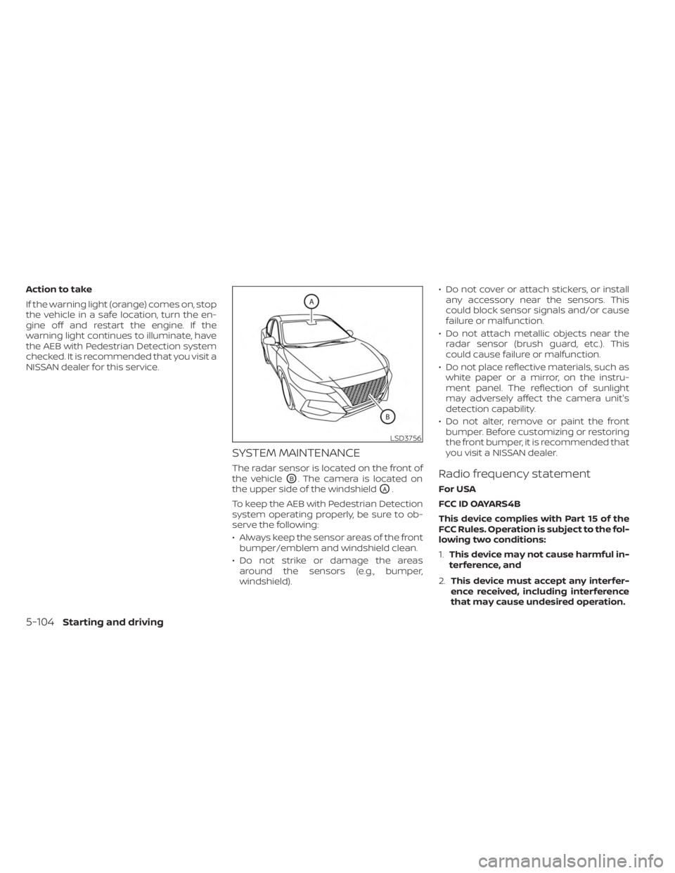NISSAN SENTRA 2023 Owners Manual Action to take
If the warning light (orange) comes on, stop
the vehicle in a safe location, turn the en-
gine off and restart the engine. If the
warning light continues to illuminate, have
the AEB wit NISSAN SENTRA 2023 Owners Manual Action to take
If the warning light (orange) comes on, stop
the vehicle in a safe location, turn the en-
gine off and restart the engine. If the
warning light continues to illuminate, have
the AEB wit