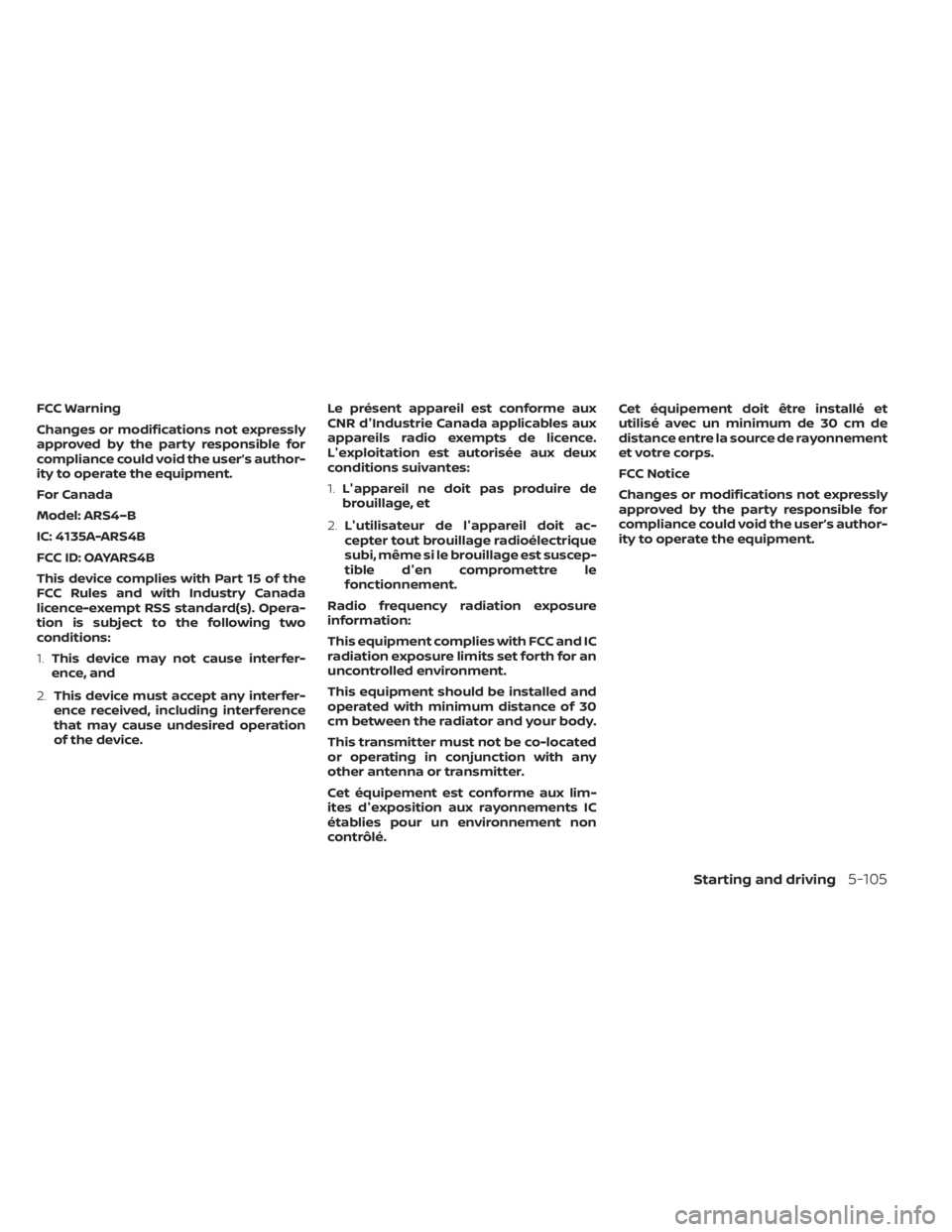 NISSAN SENTRA 2023  Owners Manual FCC Warning
Changes or modifications not expressly
approved by the party responsible for
compliance could void the user’s author-
ity to operate the equipment.
For Canada
Model: ARS4–B
IC: 4135A-A