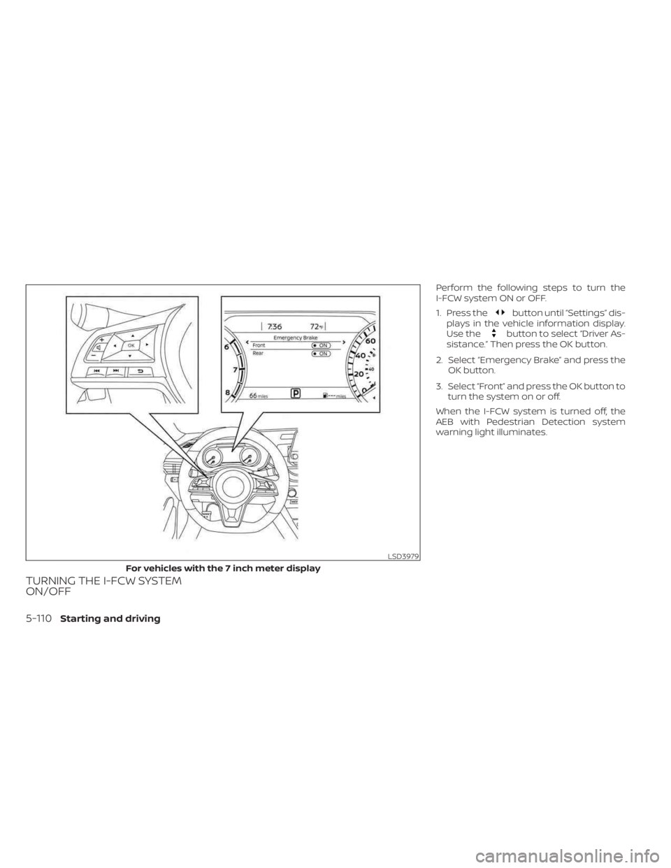 NISSAN SENTRA 2023  Owners Manual TURNING THE I-FCW SYSTEM
ON/OFF
Perform the following steps to turn the
I-FCW system ON or OFF.
1. Press the
button until “Settings” dis-
plays in the vehicle information display.
Use the
button t
