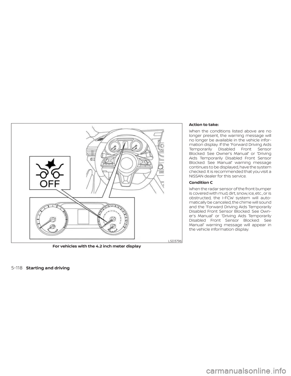 NISSAN SENTRA 2023  Owners Manual Action to take:
When the conditions listed above are no
longer present, the warning message will
no longer be available in the vehicle infor-
mation display. If the “Forward Driving Aids
Temporarily