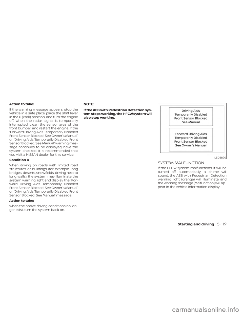 NISSAN SENTRA 2023  Owners Manual Action to take:
If the warning message appears, stop the
vehicle in a safe place, place the shif t lever
in the P (Park) position, and turn the engine
off. When the radar signal is temporarily
interru
