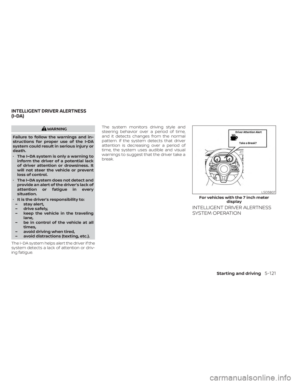 NISSAN SENTRA 2023  Owners Manual WARNING
Failure to follow the warnings and in-
structions for proper use of the I-DA
system could result in serious injury or
death.
• The I–DA system is only a warning to
inform the driver of a p