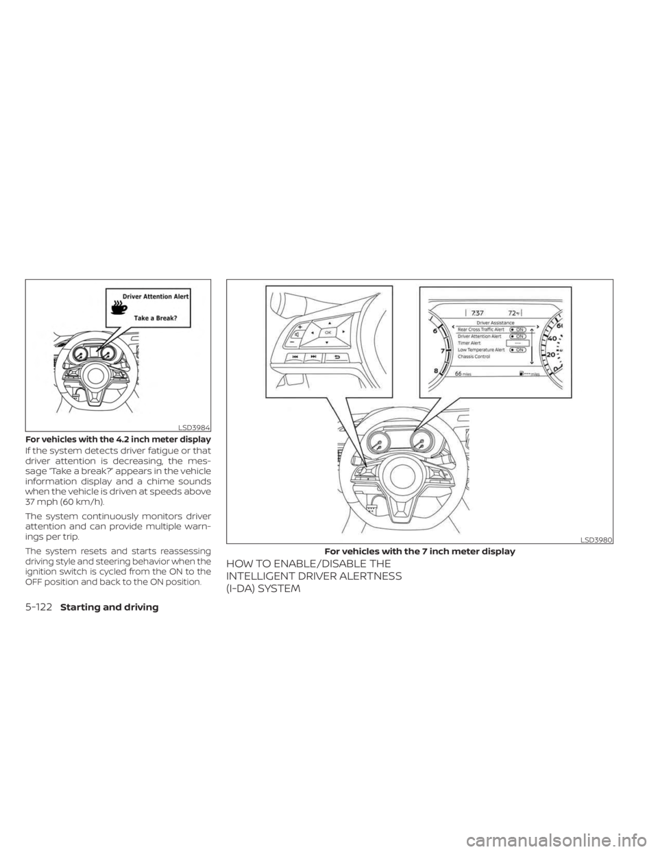 NISSAN SENTRA 2023  Owners Manual If the system detects driver fatigue or that
driver attention is decreasing, the mes-
sage “Take a break?” appears in the vehicle
information display and a chime sounds
when the vehicle is driven 