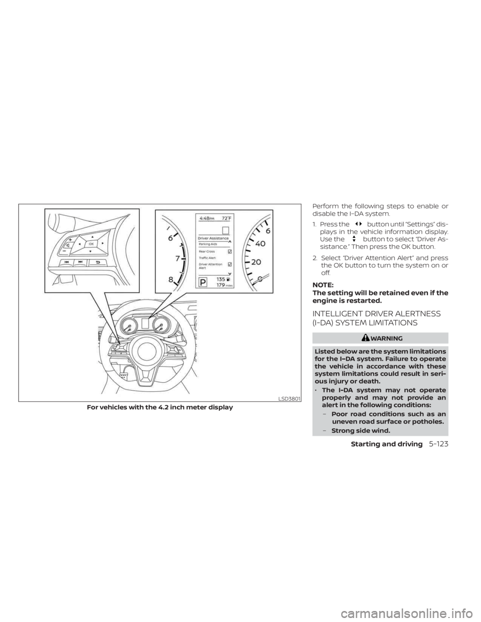 NISSAN SENTRA 2023  Owners Manual Perform the following steps to enable or
disable the I–DA system.
1. Press the
button until “Settings” dis-
plays in the vehicle information display.
Use the
button to select “Driver As-
sista