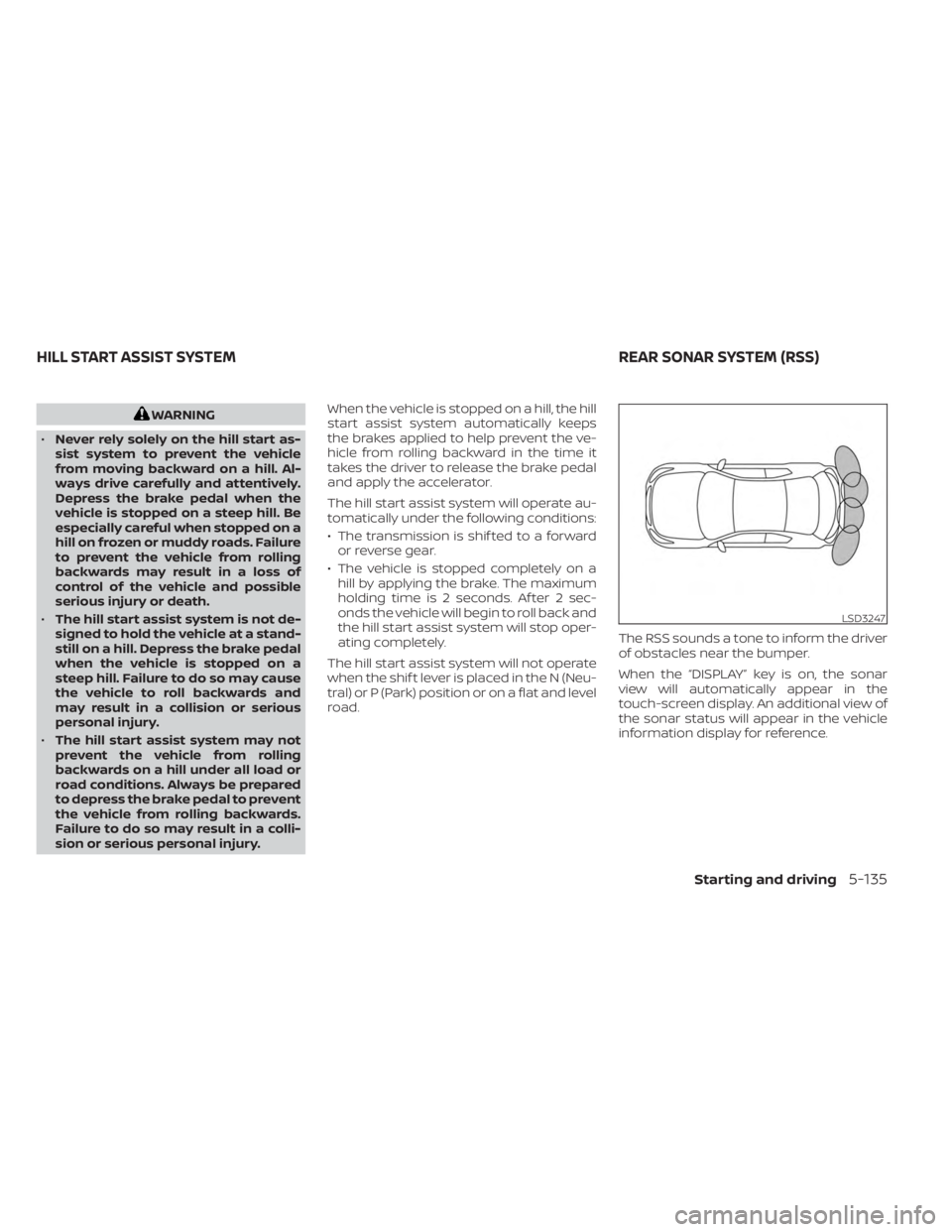NISSAN SENTRA 2023 Owners Manual WARNING
• Never rely solely on the hill start as-
sist system to prevent the vehicle
from moving backward on a hill. Al-
ways drive carefully and attentively.
Depress the brake pedal when the
vehicl NISSAN SENTRA 2023 Owners Manual WARNING
• Never rely solely on the hill start as-
sist system to prevent the vehicle
from moving backward on a hill. Al-
ways drive carefully and attentively.
Depress the brake pedal when the
vehicl