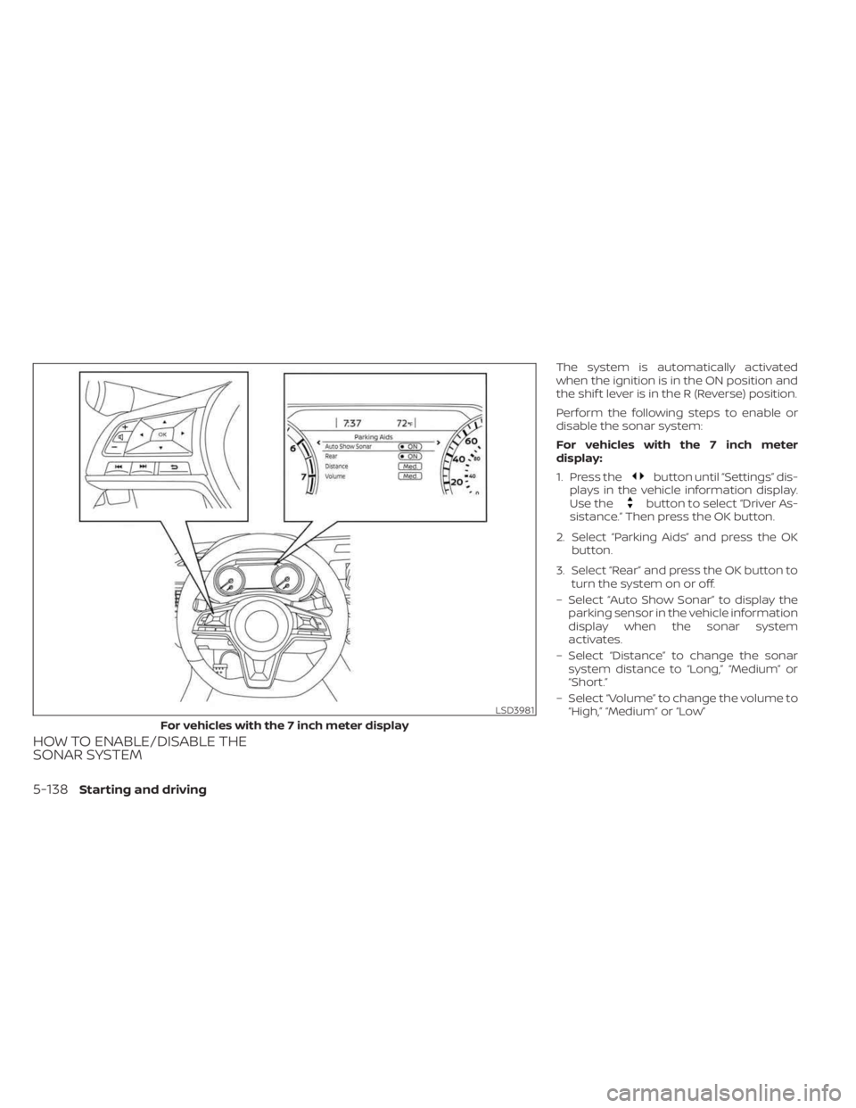 NISSAN SENTRA 2023 Owners Manual HOW TO ENABLE/DISABLE THE
SONAR SYSTEM
The system is automatically activated
when the ignition is in the ON position and
the shif t lever is in the R (Reverse) position.
Perform the following steps to NISSAN SENTRA 2023 Owners Manual HOW TO ENABLE/DISABLE THE
SONAR SYSTEM
The system is automatically activated
when the ignition is in the ON position and
the shif t lever is in the R (Reverse) position.
Perform the following steps to
