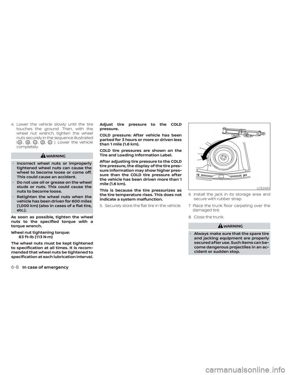 NISSAN SENTRA 2023  Owners Manual 4. Lower the vehicle slowly until the tiretouches the ground. Then, with the
wheel nut wrench, tighten the wheel
nuts securely in the sequence illustrated
(
OA,OB,OC,OD,OE). Lower the vehicle
complete