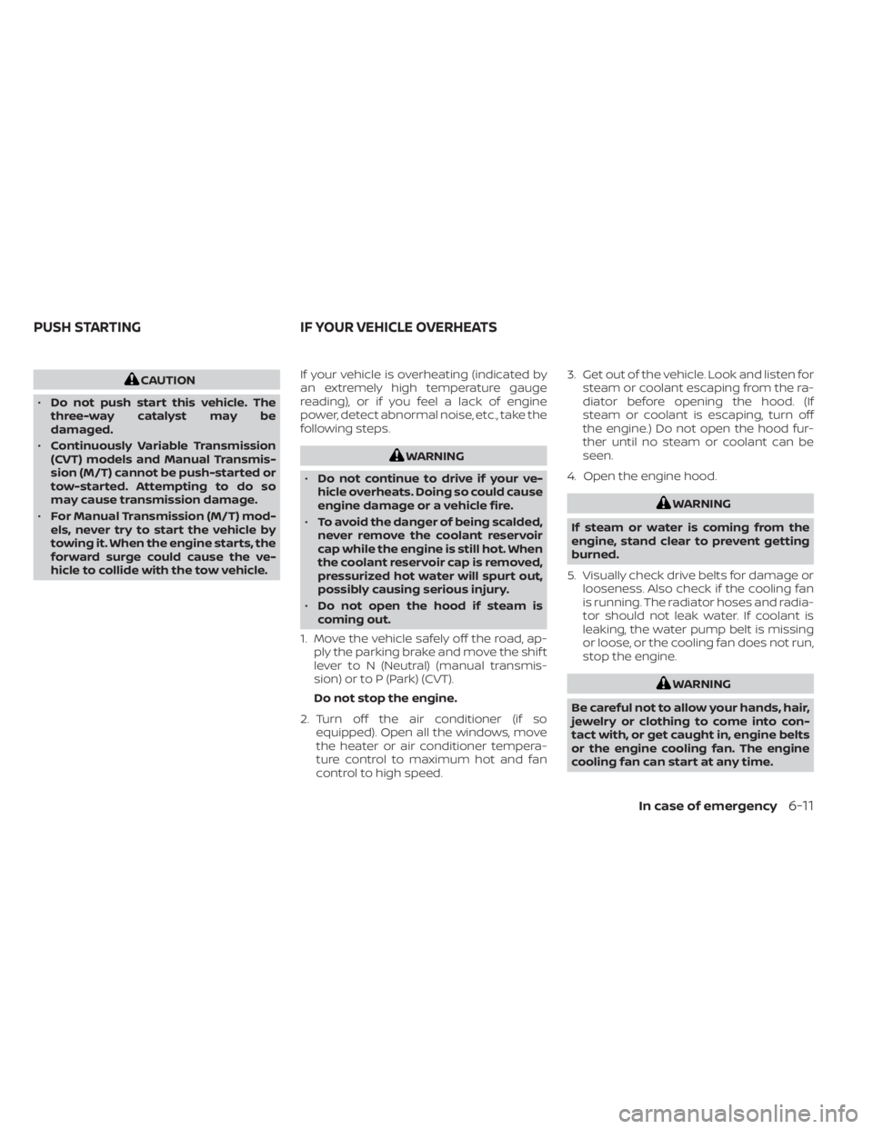 NISSAN SENTRA 2023 Owners Manual CAUTION
• Do not push start this vehicle. The
three-way catalyst may be
damaged.
• Continuously Variable Transmission
(CVT) models and Manual Transmis-
sion (M/T) cannot be push-started or
tow-sta NISSAN SENTRA 2023 Owners Manual CAUTION
• Do not push start this vehicle. The
three-way catalyst may be
damaged.
• Continuously Variable Transmission
(CVT) models and Manual Transmis-
sion (M/T) cannot be push-started or
tow-sta