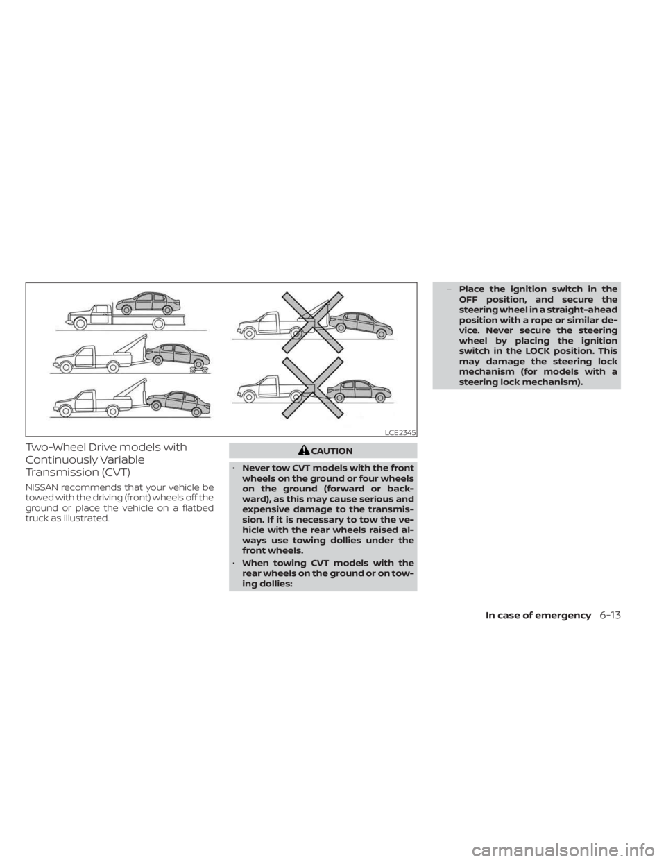 NISSAN SENTRA 2023 Owners Manual Two-Wheel Drive models with
Continuously Variable
Transmission (CVT)
NISSAN recommends that your vehicle be
towed with the driving (front) wheels off the
ground or place the vehicle on a flatbed
truck NISSAN SENTRA 2023 Owners Manual Two-Wheel Drive models with
Continuously Variable
Transmission (CVT)
NISSAN recommends that your vehicle be
towed with the driving (front) wheels off the
ground or place the vehicle on a flatbed
truck