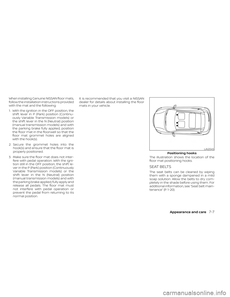 NISSAN SENTRA 2023 Owners Manual When installing Genuine NISSAN floor mats,
follow the installation instructions provided
with the mat and the following:
1. With the ignition in the OFF position, theshif t lever in P (Park) position NISSAN SENTRA 2023 Owners Manual When installing Genuine NISSAN floor mats,
follow the installation instructions provided
with the mat and the following:
1. With the ignition in the OFF position, theshif t lever in P (Park) position