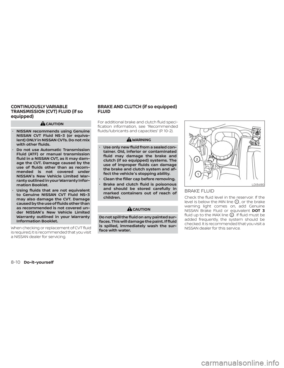 NISSAN SENTRA 2023 Owners Manual CAUTION
• NISSAN recommends using Genuine
NISSAN CVT Fluid NS-3 (or equiva-
lent) ONLY in NISSAN CVTs. Do not mix
with other fluids.
• Do not use Automatic Transmission
Fluid (ATF) or manual trans NISSAN SENTRA 2023 Owners Manual CAUTION
• NISSAN recommends using Genuine
NISSAN CVT Fluid NS-3 (or equiva-
lent) ONLY in NISSAN CVTs. Do not mix
with other fluids.
• Do not use Automatic Transmission
Fluid (ATF) or manual trans
