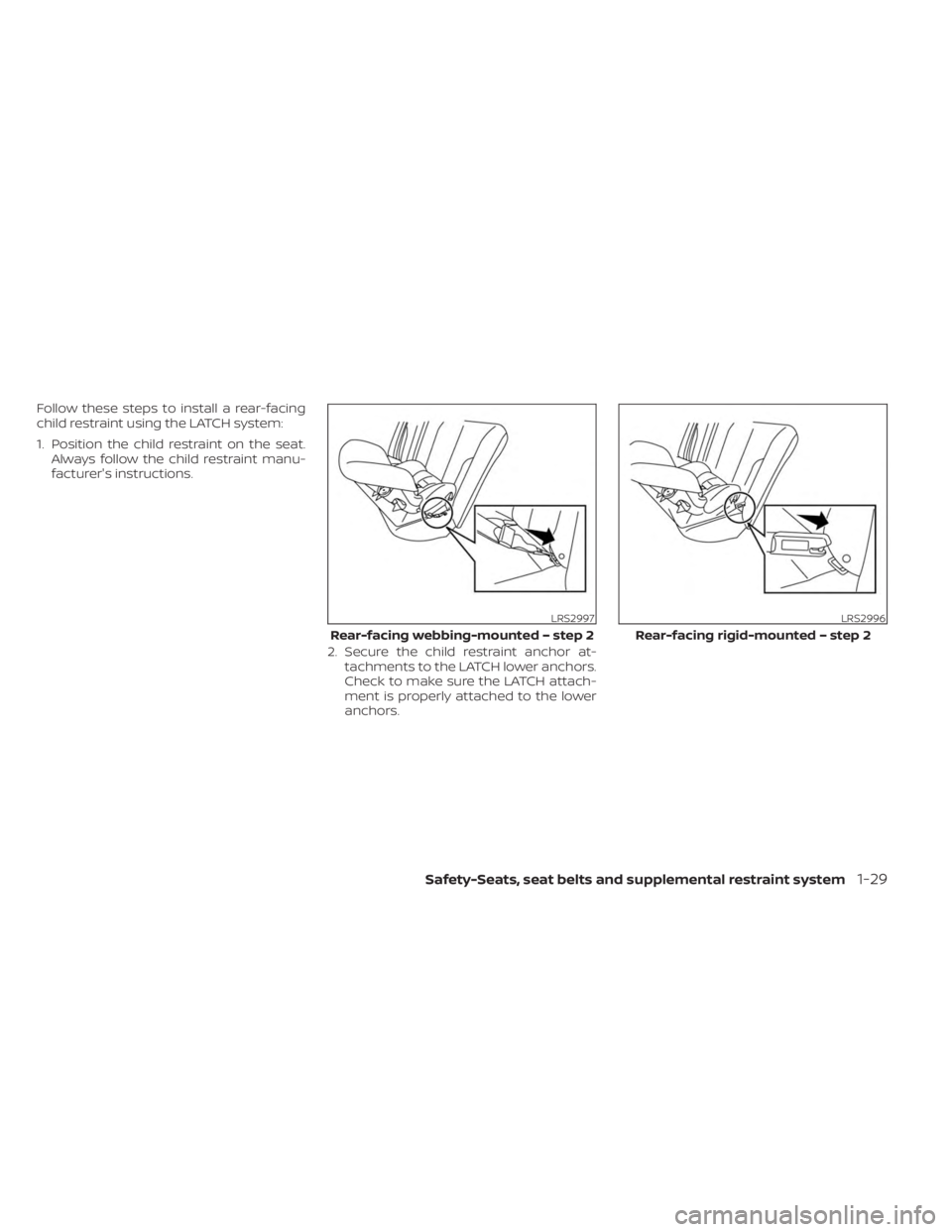 NISSAN SENTRA 2023 Service Manual Follow these steps to install a rear-facing
child restraint using the LATCH system:
1. Position the child restraint on the seat.Always follow the child restraint manu-
facturer's instructions.
2. NISSAN SENTRA 2023 Service Manual Follow these steps to install a rear-facing
child restraint using the LATCH system:
1. Position the child restraint on the seat.Always follow the child restraint manu-
facturer's instructions.
2.