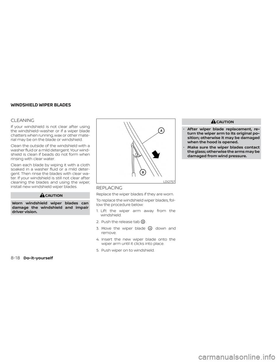 NISSAN SENTRA 2023  Owners Manual CLEANING
If your windshield is not clear af ter using
the windshield–washer or if a wiper blade
chatters when running, wax or other mate-
rial may be on the blade or windshield.
Clean the outside of