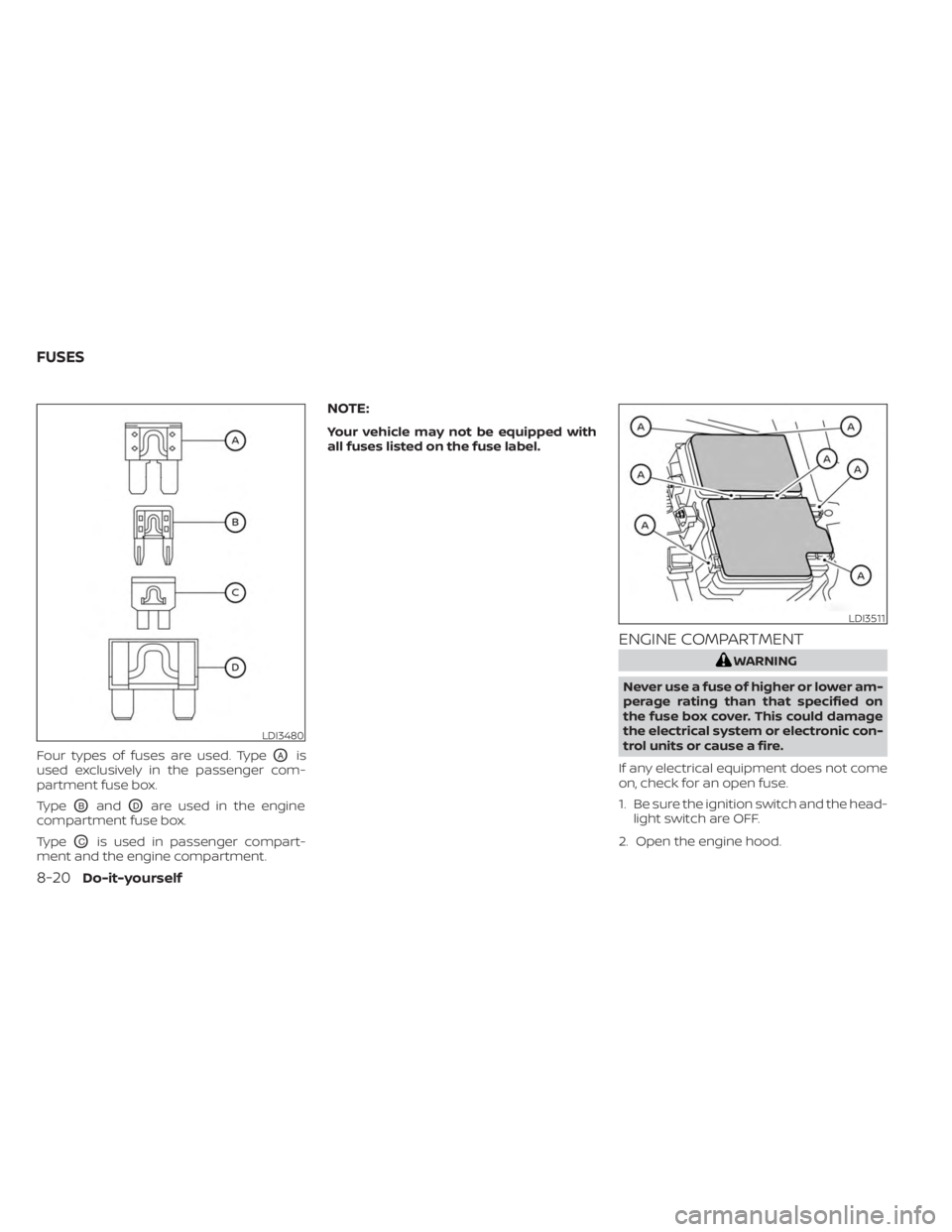 NISSAN SENTRA 2023  Owners Manual Four types of fuses are used. TypeOAis
used exclusively in the passenger com-
partment fuse box.
Type
OBandODare used in the engine
compartment fuse box.
Type
OCis used in passenger compart-
ment and 