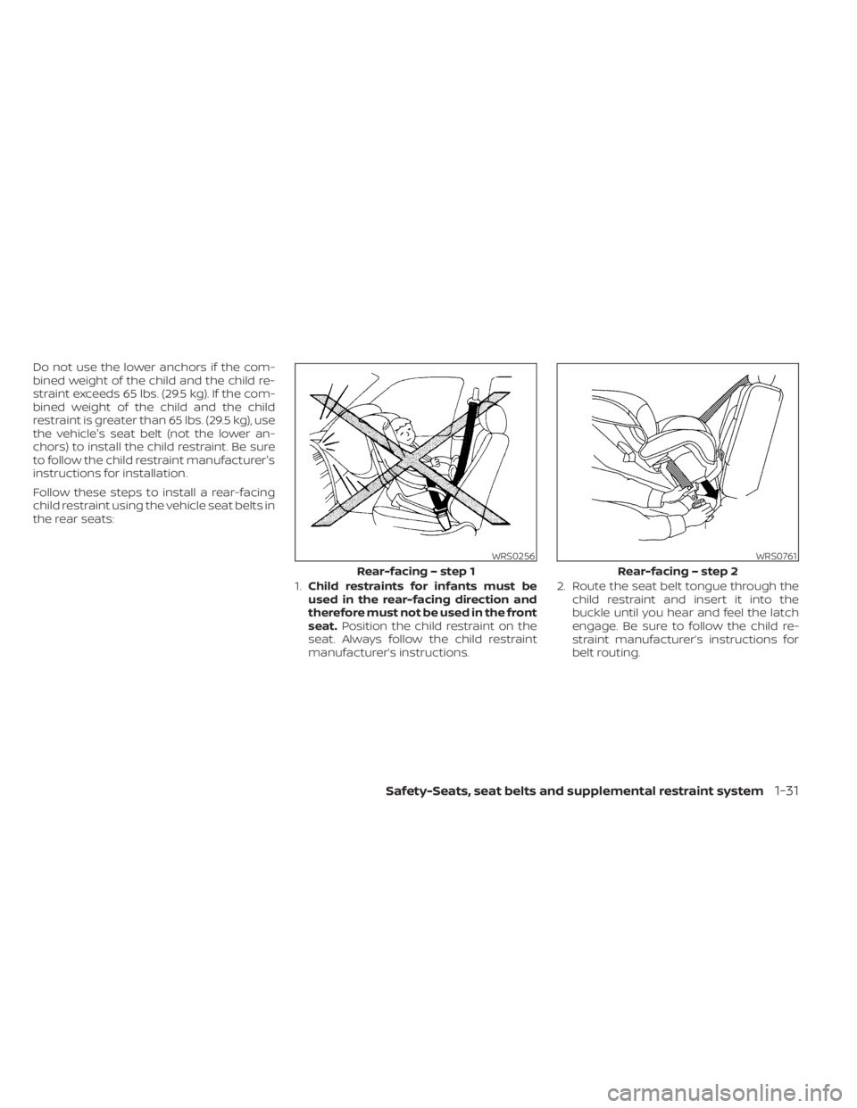 NISSAN SENTRA 2023 Service Manual Do not use the lower anchors if the com-
bined weight of the child and the child re-
straint exceeds 65 lbs. (29.5 kg). If the com-
bined weight of the child and the child
restraint is greater than 65 NISSAN SENTRA 2023 Service Manual Do not use the lower anchors if the com-
bined weight of the child and the child re-
straint exceeds 65 lbs. (29.5 kg). If the com-
bined weight of the child and the child
restraint is greater than 65