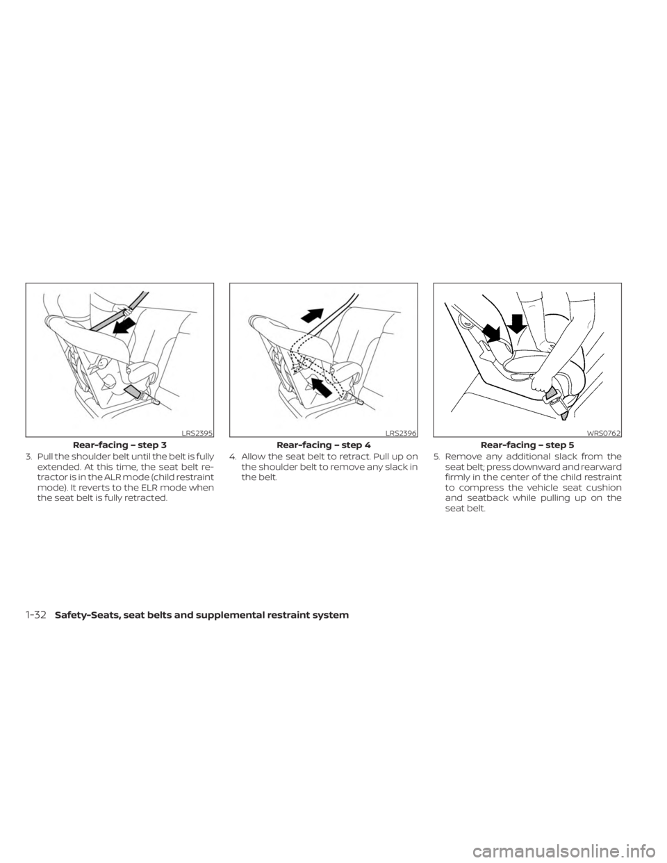 NISSAN SENTRA 2023  Owners Manual 3. Pull the shoulder belt until the belt is fullyextended. At this time, the seat belt re-
tractor is in the ALR mode (child restraint
mode). It reverts to the ELR mode when
the seat belt is fully ret